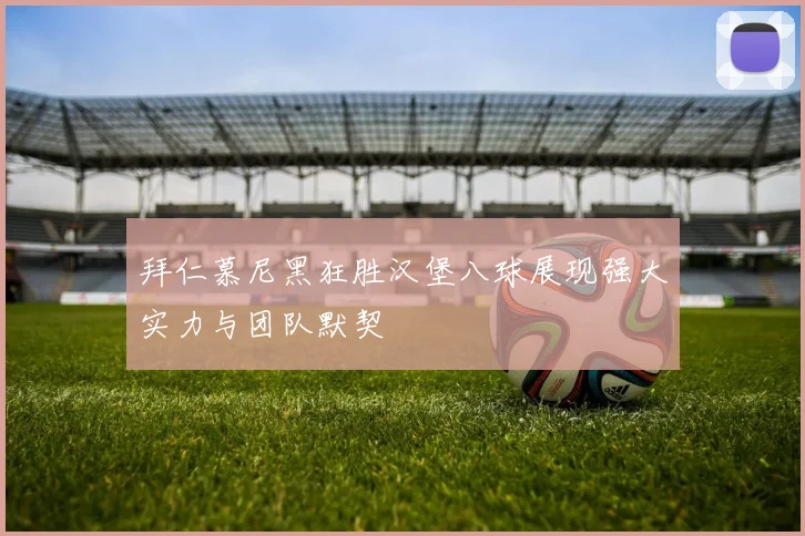 拜仁慕尼黑狂胜汉堡八球展现强大实力与团队默契
