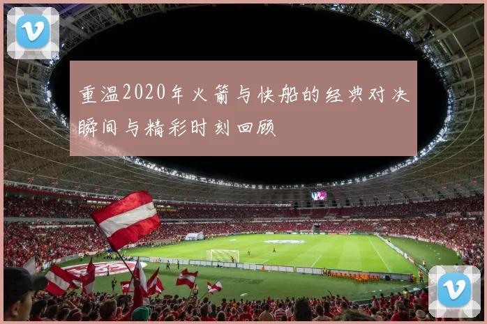 重温2020年火箭与快船的经典对决瞬间与精彩时刻回顾